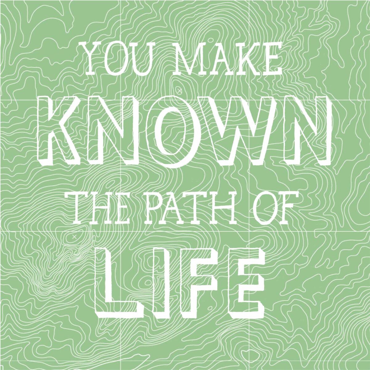 Hand lettering that reads "You make know the path of life" on a topographic map.
