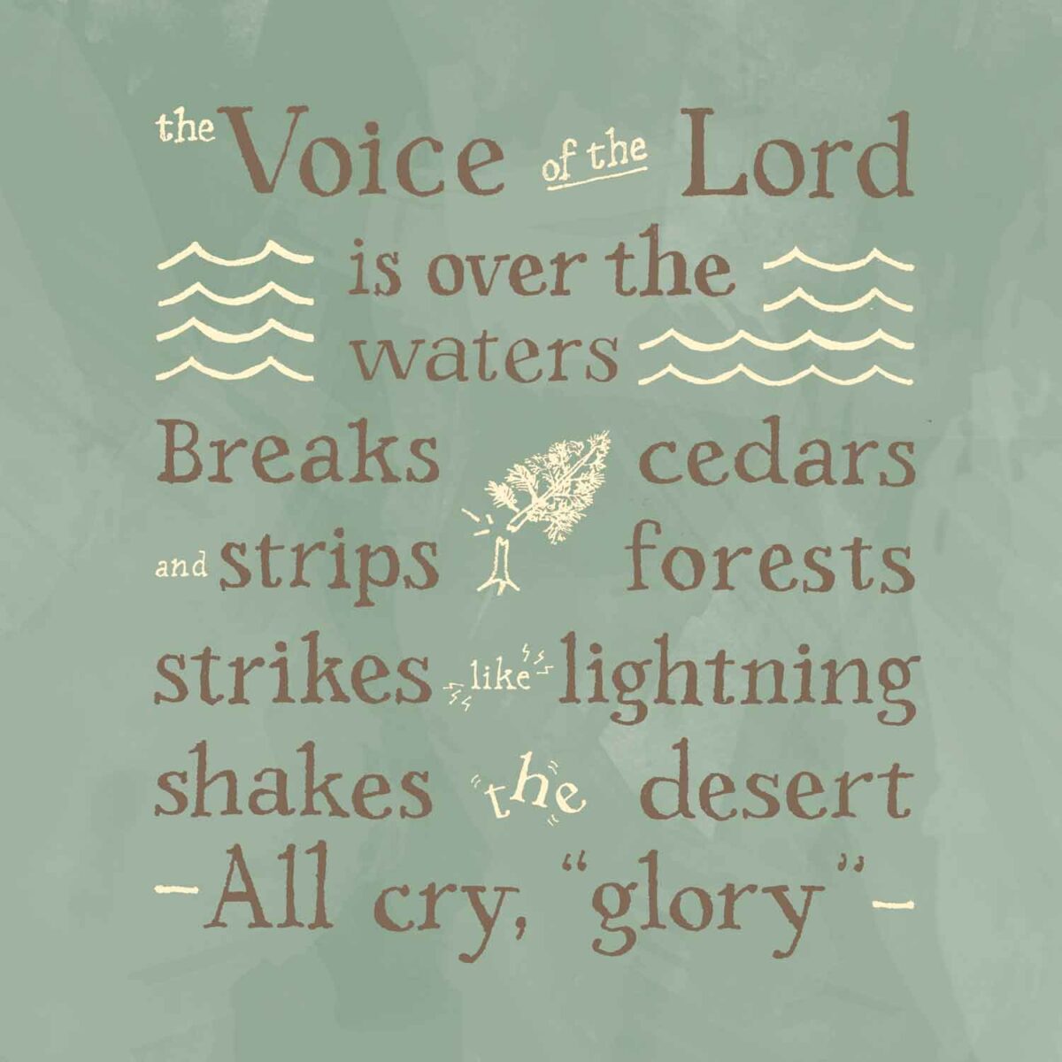 Psalm 29, hand lettering that reads the voice of teh lord is over the waters, breaks ceders, etc. from the Psalm.
