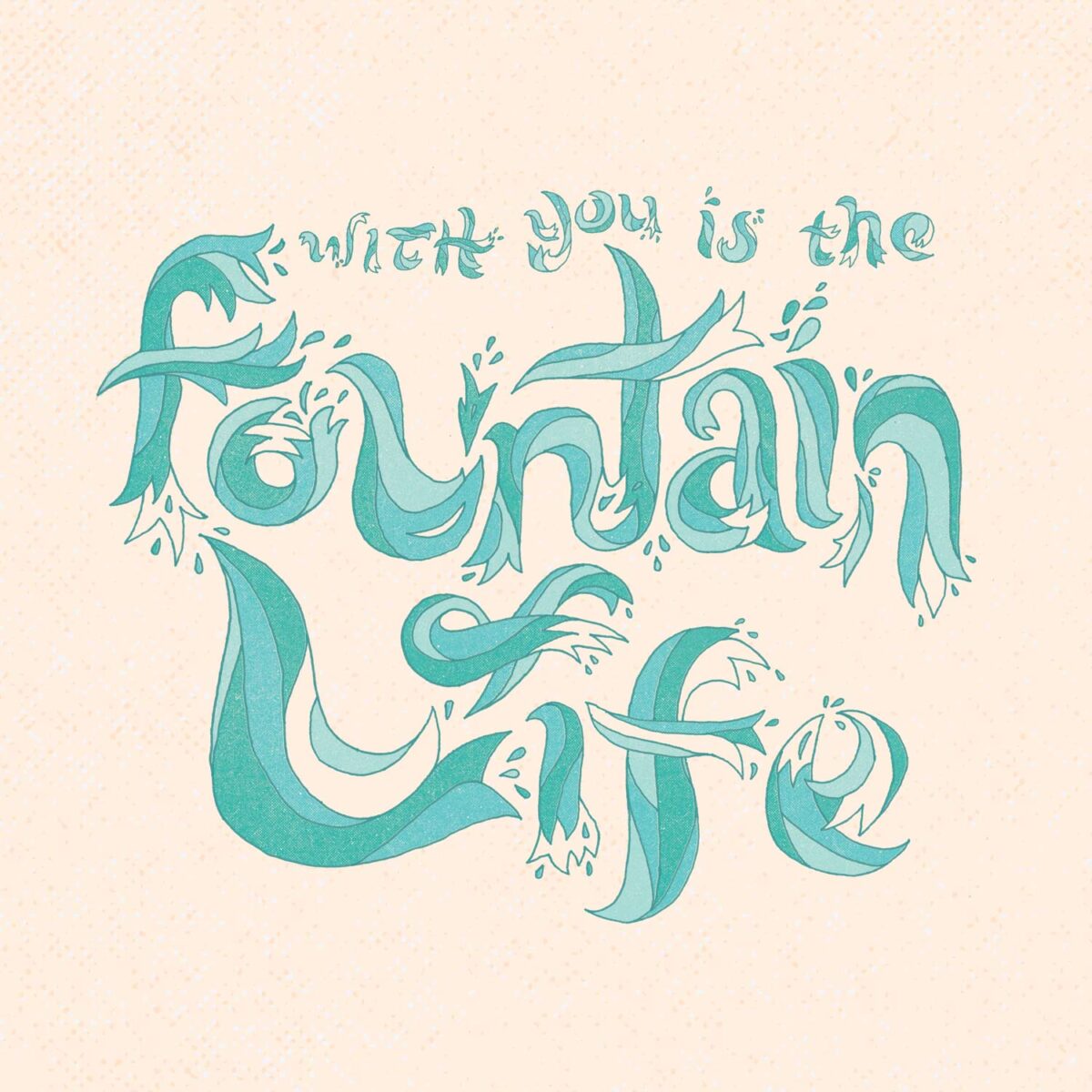 Psalm 36: hand Lettering in the shape of water and waves that reads with you in the fountain of life