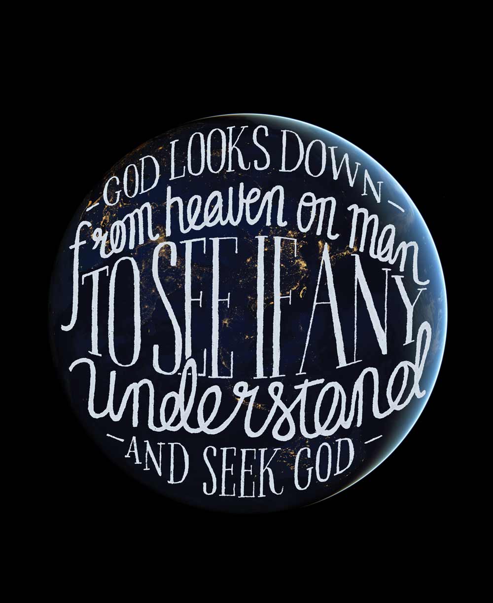 Psalm 53 hand lettering: God looks down from heaven on men to see if any understand and seek God. Lettering overlaid on a photo of earth