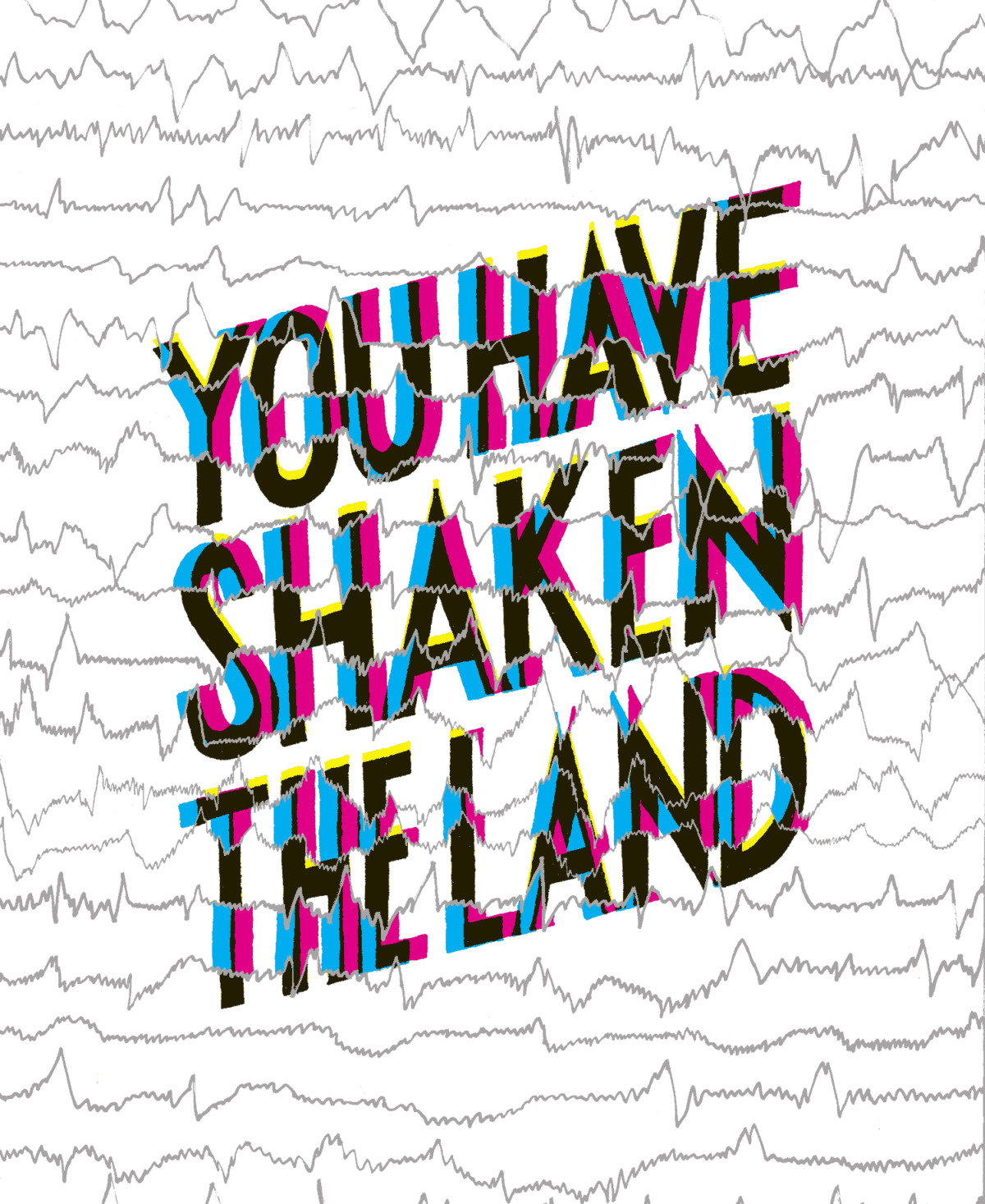 Hand lettered Text on a seismograph that reads You have shaken the land