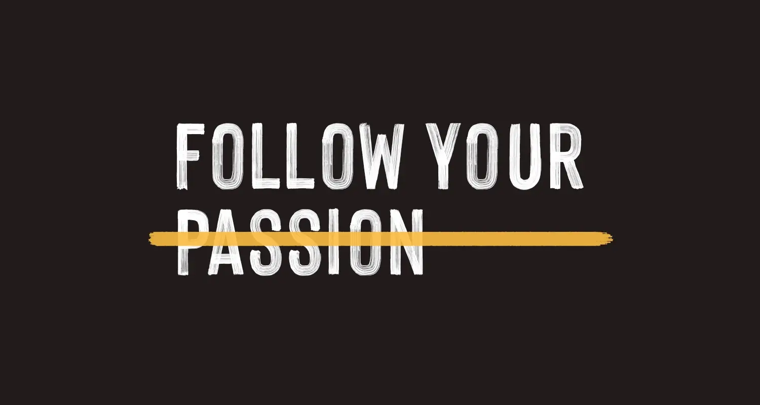 Featured Image for “Don’t follow your passion”